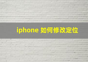 iphone 如何修改定位